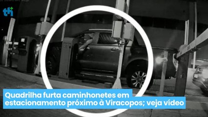 Quadrilha furta caminhonetes em estacionamento próximo à Viracopos; veja vídeo