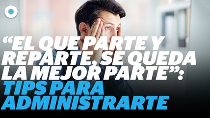 “El que parte y reparte se queda la mejor parte”: tips para administrarte I Reporte Indigo