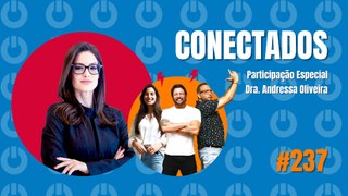 Conectados #237 - Participação Especial: Dra. Andressa Oliveira - 02/04/2024