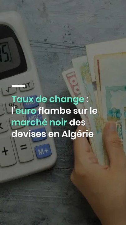 Taux de change : l’euro flambe sur le marché noir des devises en Algérie