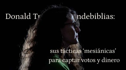 ENFOQUES | Donald Trump, el vendebiblias: sus tácticas ‘mesiánicas’ para captar votos (y dinero)