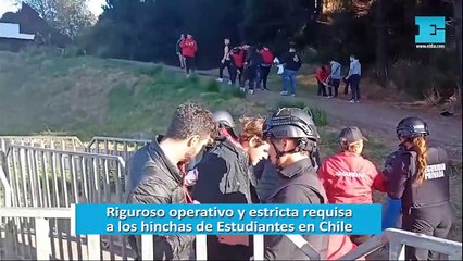 Riguroso operativo y estricta requisa a los hinchas de Estudiantes en Chile