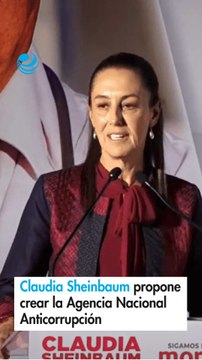 Claudia Sheinbaum propone crear la Agencia Nacional Anticorrupción