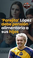 ‘Parejita’ López debe pensión alimentaria a sus hijos