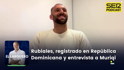 Rubiales, registrado en República Dominicana y entrevista a Vedat Muriqi