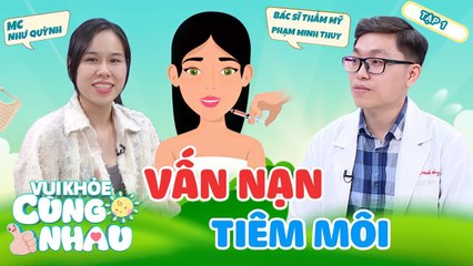 Vui Khỏe Cùng Nhau #1_ TIÊM MÔI và những vấn đề cần LƯU Ý khi tiêm