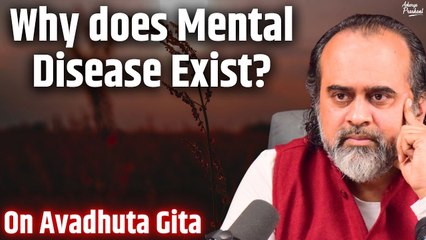 Why does mental disease exist? || Acharya Prashant, on Avadhuta Gita (2017)