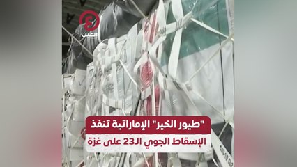 "طيور الخير" الإماراتية تنفذ الإنزال الجوي الـ23 على غزة
