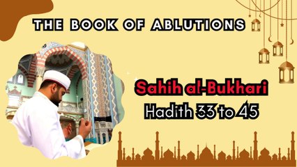Sahih Al-Bukhari | The Book of Ablutions | Hadith 33 - 45 | English Translation