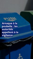 Arnaque à la poubelle : les autorités appellent à la vigilance