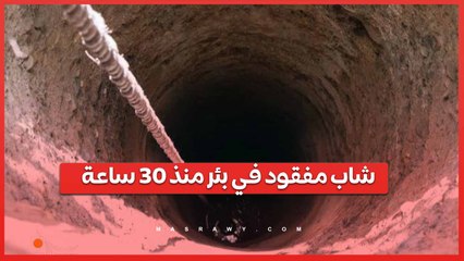 حادث الطفل ريان يعيد نفسه في مصر.. شاب مفقود في بئر منذ 30 ساعة