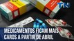 Medicamentos ficam mais caros a partir de abril