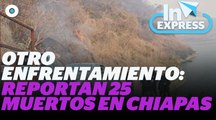 Otro enfrentamiento: reportan 25 personas muertas en Chiapas I Reporte Indigo