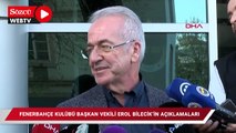 Fenerbahçe Kulübü Başkan Vekili Erol Bilecik'in açıklamaları