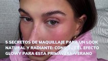 Maquillaje  natural y radiante con efecto glowy para esta primavera-verano en 5 pasos