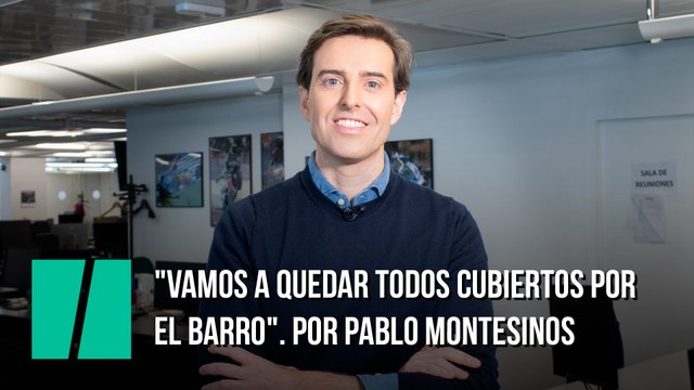 Vamos a quedar todos cubiertos por el barro . Por Pablo Montesinos