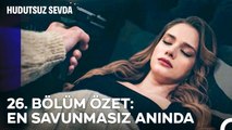 26. BÖLÜM ÖZET: EN SAVUNMASIZ ANINDA - Hudutsuz Sevda