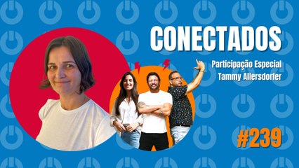 Conectados #239 - Participação Especial: Tammy Allersdorfer - 04/04/2024
