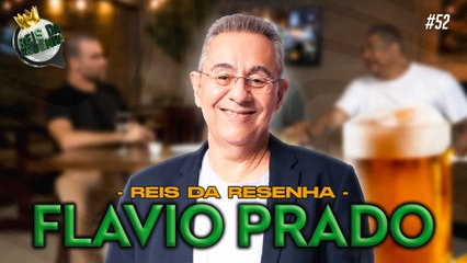 FLAVIO PRADO | PODCAST REIS DA RESENHA #52