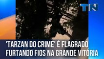 'Tarzan do crime' é flagrado furtando fios na Grande Vitória