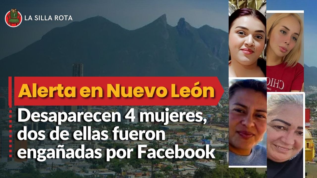 Alerta en Nuevo León: Desaparecen 4 mujeres, dos de ellas fueron engañadas por Facebook