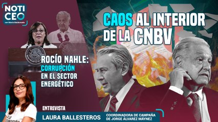 Rocío Nahle: corrupción en el sector energético / Caos al interior de la CNBV