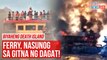 Biyaheng Death Island Ferry, nasunog sa gitna ng dagat! | GMA Integrated Newsfeed