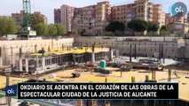 OKDIARIO se adentra en el corazón de las obras de la espectacular Ciudad de la Justicia de Alicante