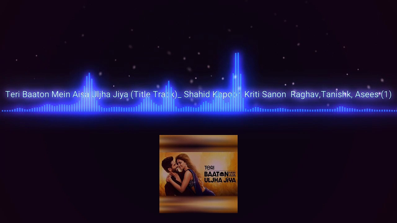 Teri_Baaton_Mein_Aisa_Uljha_Jiya_(Title_Track)__Shahid_Kapoor__Kriti_Sanon__Raghav_Tanishk__Asees_(1)_exported_1