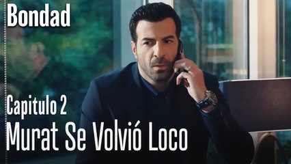 Murat se volvió loco  - Bondad Capitulo 2