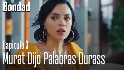 Murat dijo palabras durass  - Bondad Capitulo 3
