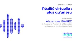 Réalité virtuelle : plus qu'un jeu | Alexandre Ibanez, Co-fondateur et Président de VR Connection
