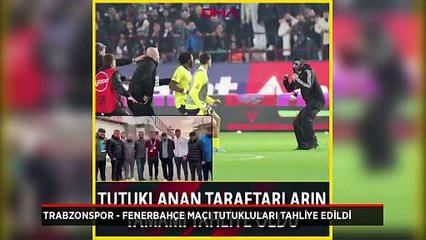Trabzonspor - Fenerbahçe maçı sonrası tutuklanan taraftarlar tahliye edildi