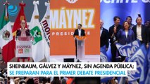 Sheinbaum, Gálvez y Máynez, sin agenda pública; se preparan para el primer debate presidencial