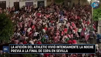 La afición del Athletic vivió intensamente la noche previa a la final de Copa en Sevilla