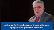 L'alleanza Pd-5s nn ha senso, è pura mitologia, spiega tutto il professor Pasquino