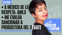 #EnVivo #DeDoceAUna ¬ A México se le respeta: AMLO ¬ INE evalúa sancionar a productora del debate