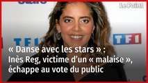 « Danse avec les stars » : Inès Reg, victime d’un « malaise », échappe au vote du public