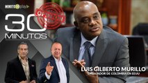 30Minutos: Luis Gilberto Murillo, embajador de Colombia en EEUU