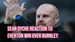 Former Burnley boss Sean Dyche pleased with victory over Clarets