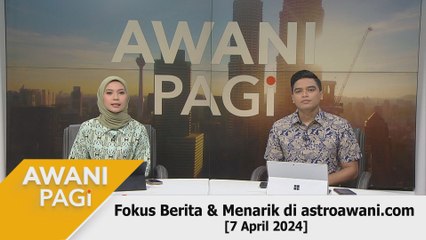 AWANI Pagi: Berita tumpuan & menarik di astroawani.com [7 April 2024]