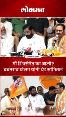 मी शिवसेनेत का आलो बबनराव घोलप यांनी थेट सांगितलं