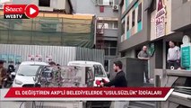 El değiştiren AKP'li belediyelerde usulsüzlük iddiaları
