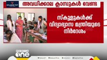 കേരള സിലബസിന് കീഴിലുള്ള സ്കൂളുകളിൽ അവധിക്കാല ക്ലാസുകൾ പാടില്ലെന്ന് വിദ്യാഭ്യാസ മന്ത്രിയുടെ നിർദേശം