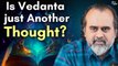 Is Vedanta just another thought? How to know whether my knowledge is real?|| Acharya Prashant (2024)
