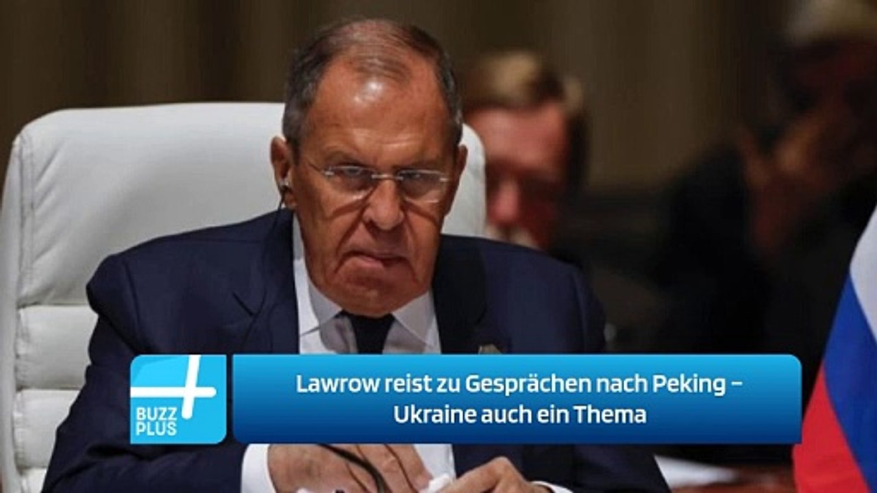 Lawrow reist zu Gesprächen nach Peking – Ukraine auch ein Thema