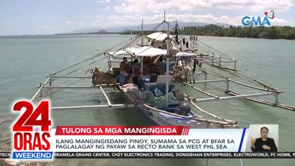 Ilang mangingisdang Pinoy, sumama sa PCG at BFAR sa paglalagay ng payaw sa Recto Bank sa West Phl Sea | 24 Oras Weekend