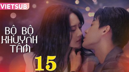 BỘ BỘ KHUYNH TÂM - Tập 15 VIETSUB | Triệu Chí Vỹ & Lư Dương Dương