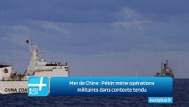 Mer de Chine : Pékin mène opérations militaires dans contexte tendu