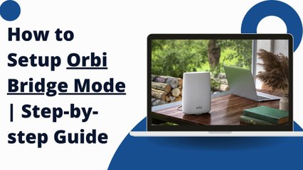 How to Setup Orbi in Bridge Mode  Step-by-step Guide